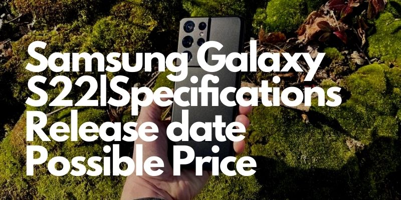 Samsung Galaxy S22|Specifications Release date Possible Price and Everything We Know at the Moment