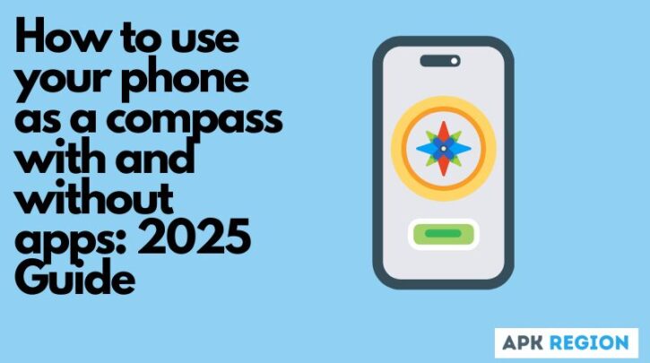 How to use your phone as a compass with and without apps 2025 Guide